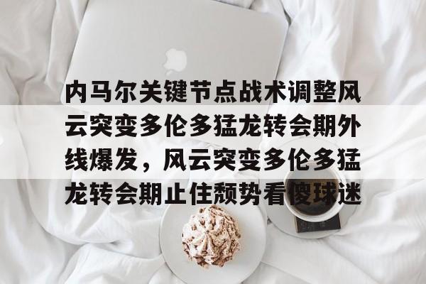 kaiyun-关于内马尔关键节点战术调整风云突变多伦多猛龙转会期外线爆发，风云突变多伦多猛龙转会期止住颓势看傻球迷的信息